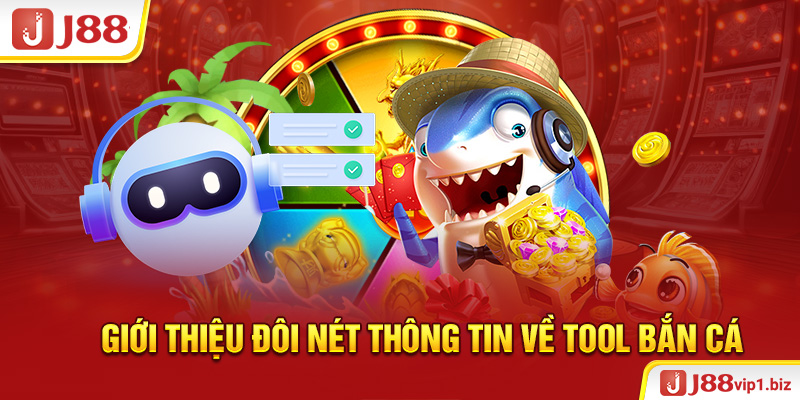 Tool Bắn Cá - Công Cụ Tăng Tiền Thưởng Nhận Được Khi Chơi J88 Giới thiệu đôi nét thông tin về tool bắn cá