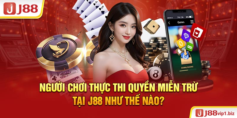 Miễn Trừ Trách Nhiệm J88 Người Chơi Thực Thi Quyền Miễn Trừ Tại J88 Như Thế Nào?